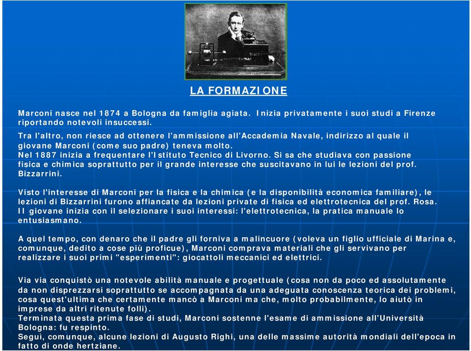 Si sa che studiava con passione fisica e chimica soprattutto per il grande interesse che suscitavano in lui le lezioni del prof. Bizzarrini.