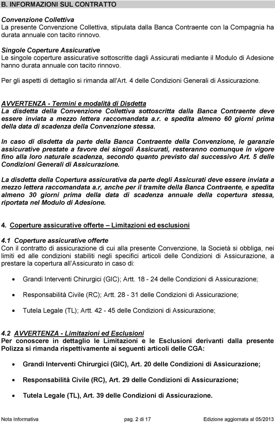 Per gli aspetti di dettaglio si rimanda all'art. 4 delle Condizioni Generali di Assicurazione.