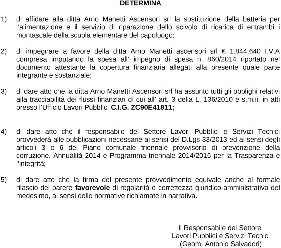 860/2014 riportato nel documento attestante la copertura finanziaria allegati alla presente quale parte integrante e sostanziale; 3) di dare atto che la ditta Arno Manetti Ascensori srl ha assunto