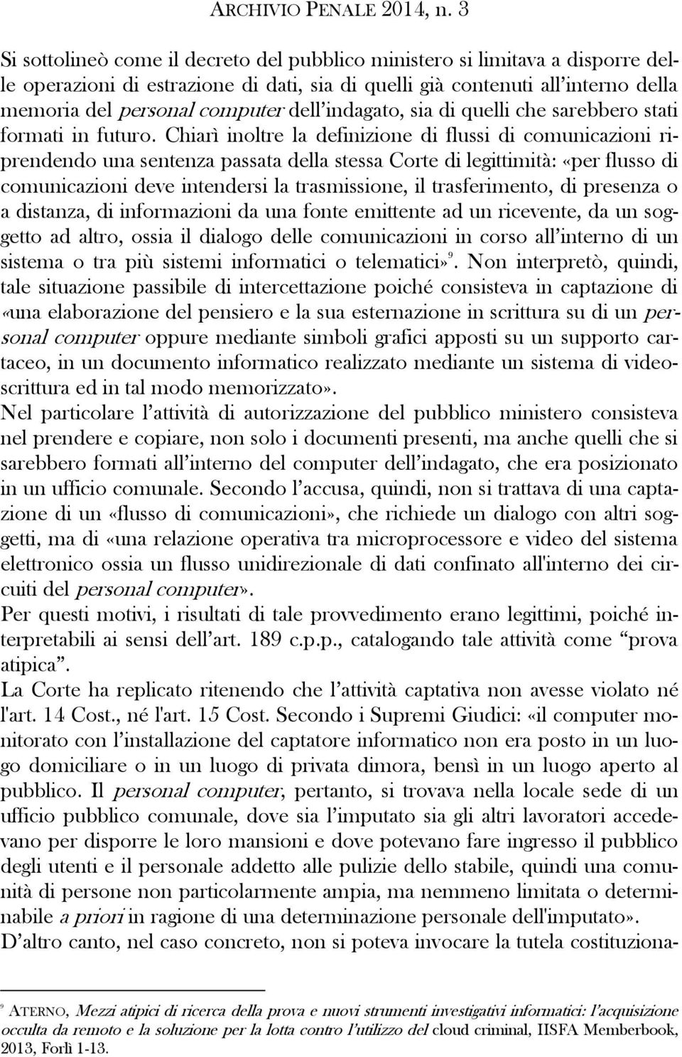 Chiarì inoltre la definizione di flussi di comunicazioni riprendendo una sentenza passata della stessa Corte di legittimità: «per flusso di comunicazioni deve intendersi la trasmissione, il