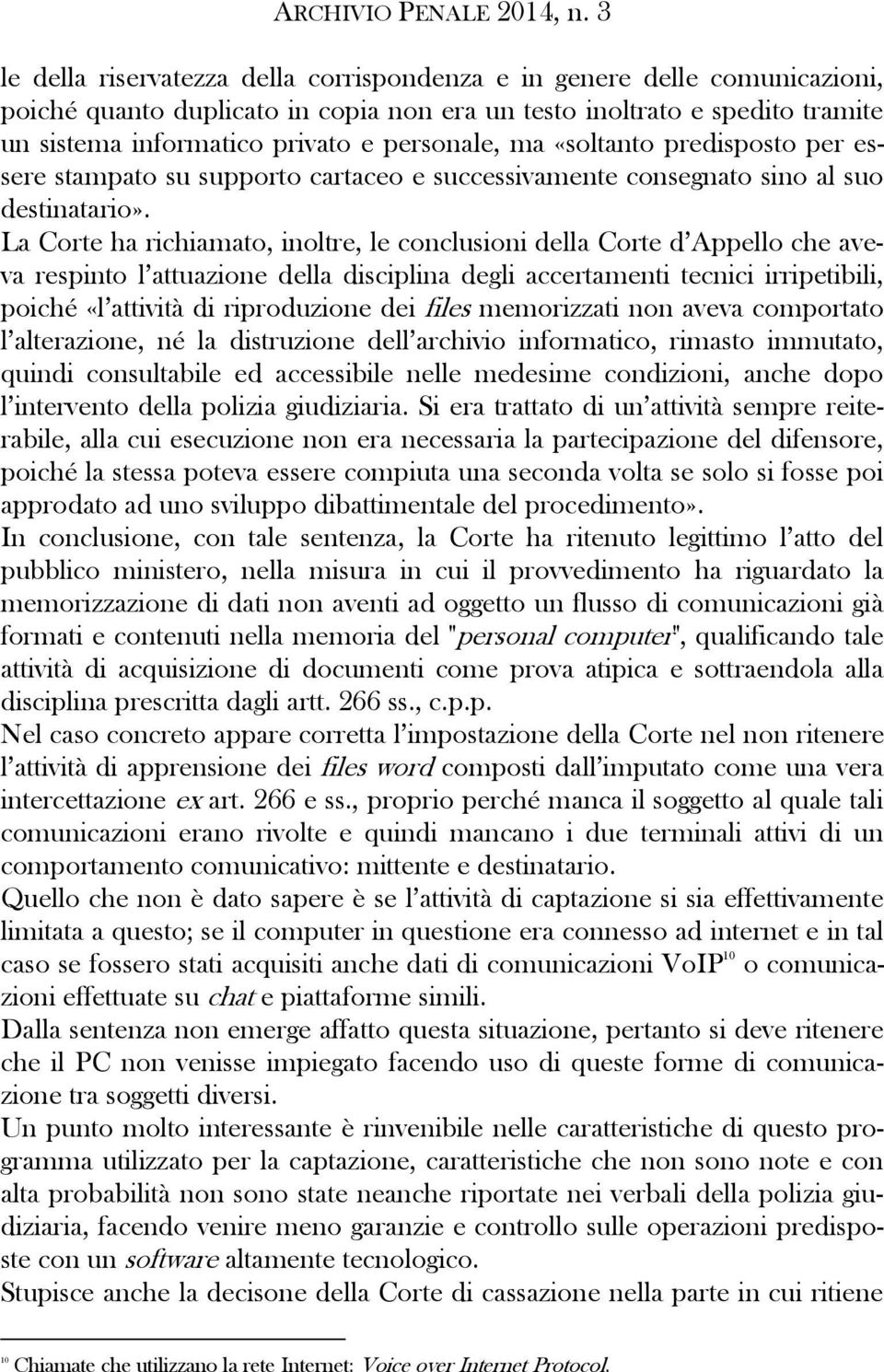 La Corte ha richiamato, inoltre, le conclusioni della Corte d Appello che aveva respinto l attuazione della disciplina degli accertamenti tecnici irripetibili, poiché «l attività di riproduzione dei