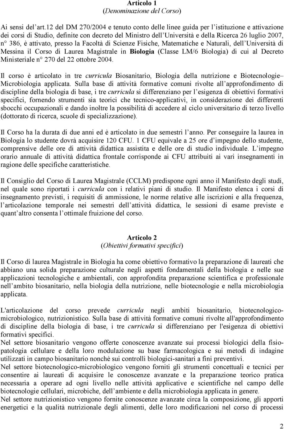 attivato, presso la Facoltà di Scienze Fisiche, Matematiche e Naturali, dell Università di Messina il Corso di Laurea Magistrale in Biologia (Classe LM/6 Biologia) di cui al Decreto Ministeriale n