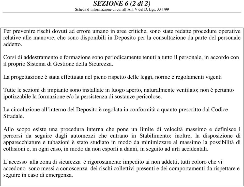 La progettazione è stata effettuata nel pieno rispetto delle leggi, norme e regolamenti vigenti Tutte le sezioni di impianto sono installate in luogo aperto, naturalmente ventilato; non è pertanto