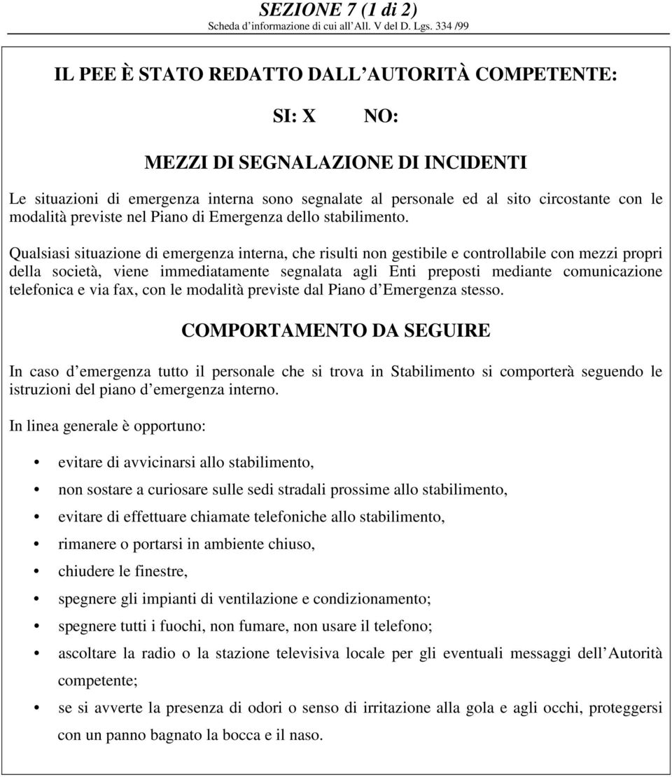 Qualsiasi situazione di emergenza interna, che risulti non gestibile e controllabile con mezzi propri della società, viene immediatamente segnalata agli Enti preposti mediante comunicazione