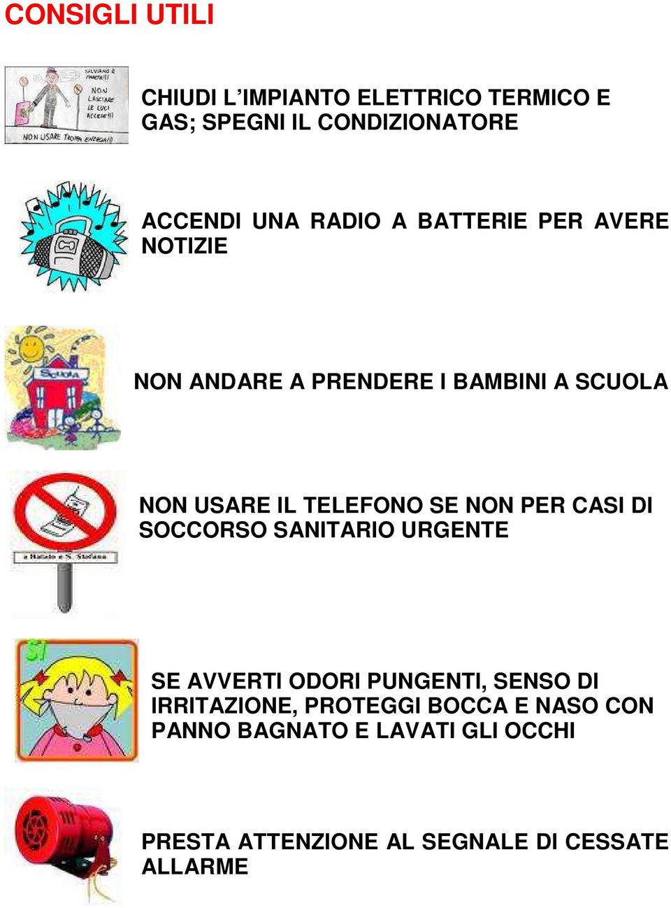 SE NON PER CASI DI SOCCORSO SANITARIO URGENTE SE AVVERTI ODORI PUNGENTI, SENSO DI IRRITAZIONE,