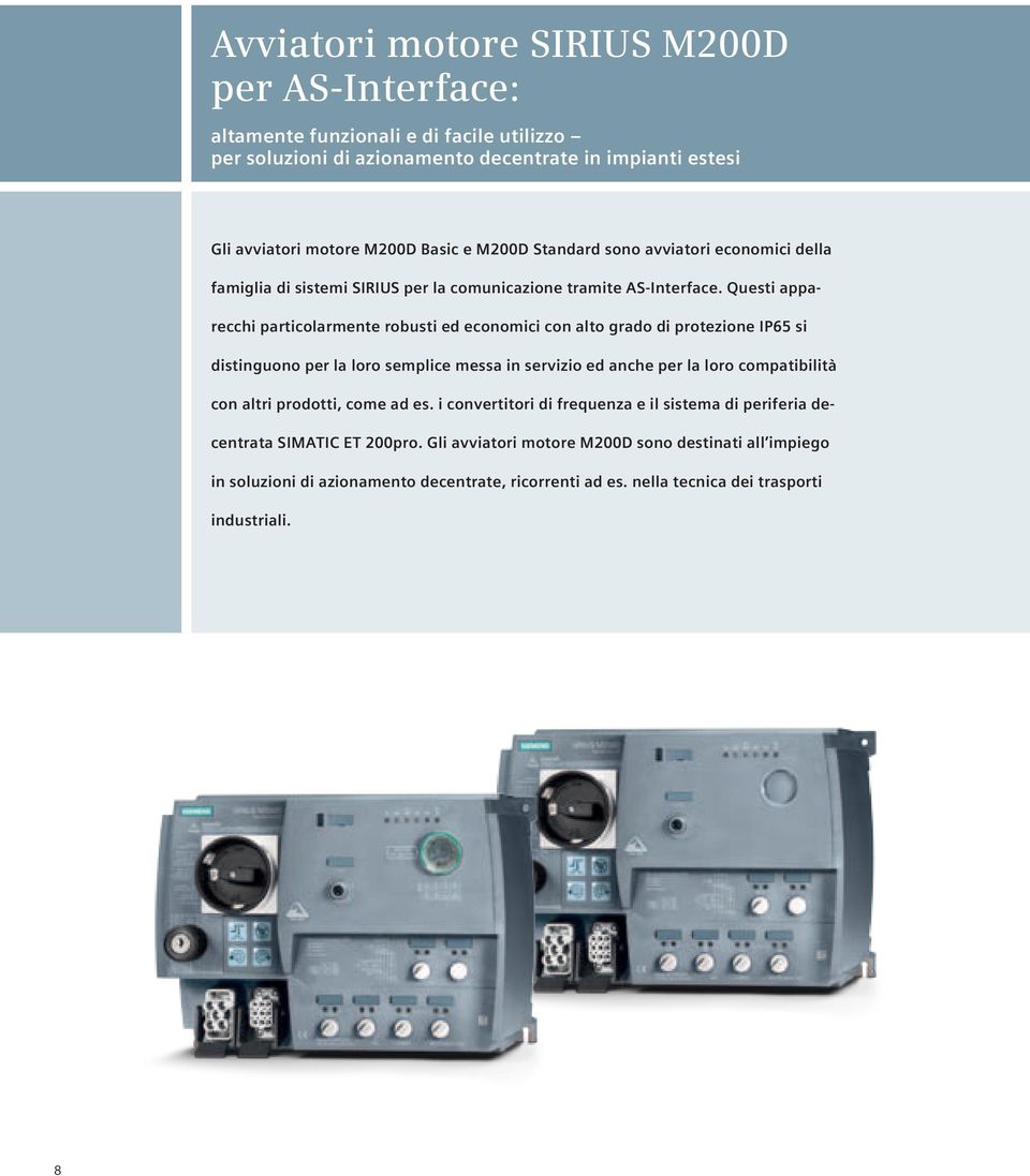 Questi apparecchi particolarmente robusti ed economici con alto grado di protezione IP65 si distinguono per la loro semplice messa in servizio ed anche per la loro compatibilità con