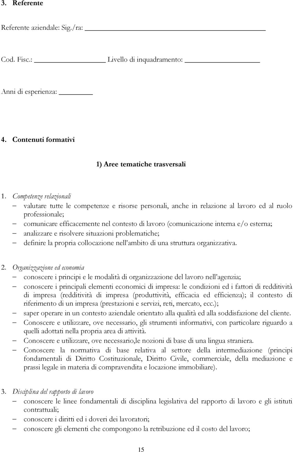 e/o esterna; analizzare e risolvere situazioni problematiche; definire la propria collocazione nell ambito di una struttura organizzativa. 2.