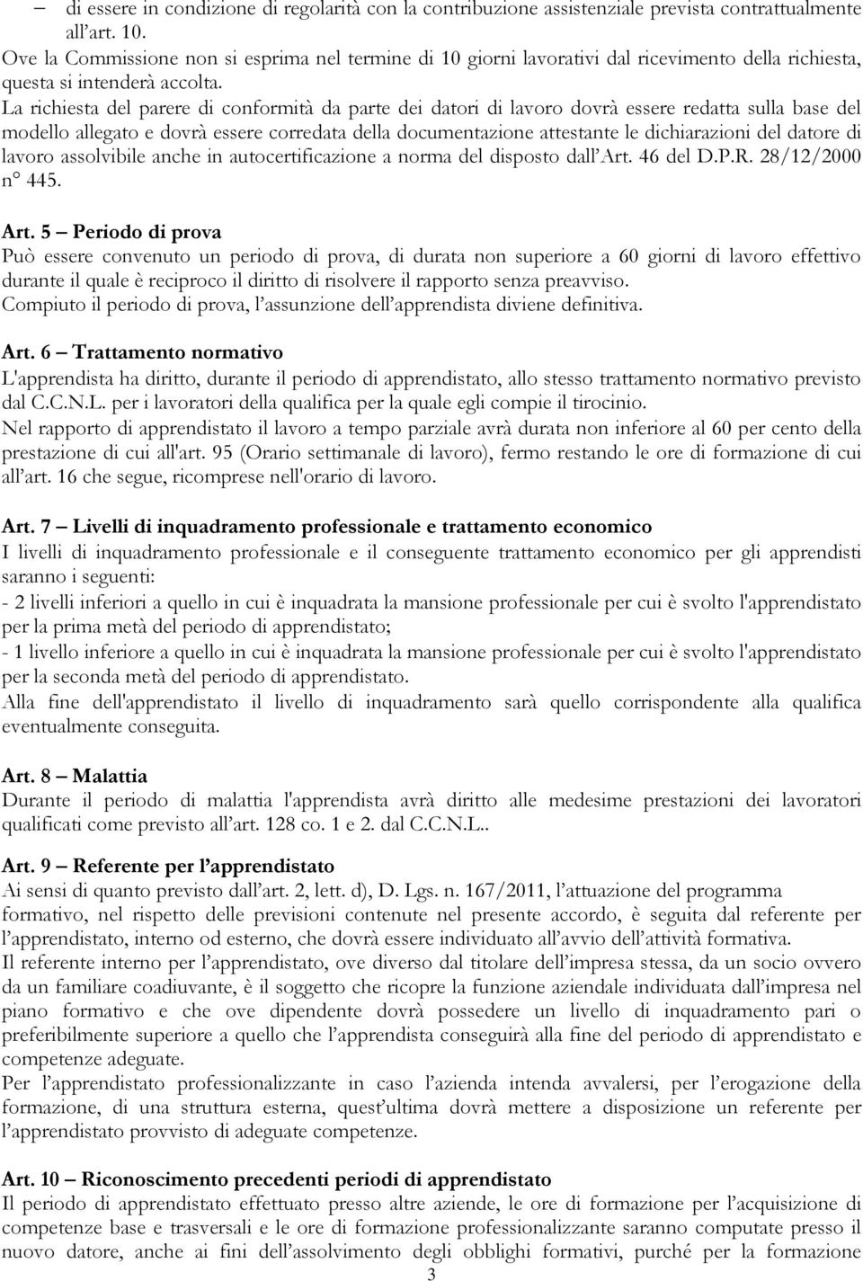 La richiesta del parere di conformità da parte dei datori di lavoro dovrà essere redatta sulla base del modello allegato e dovrà essere corredata della documentazione attestante le dichiarazioni del