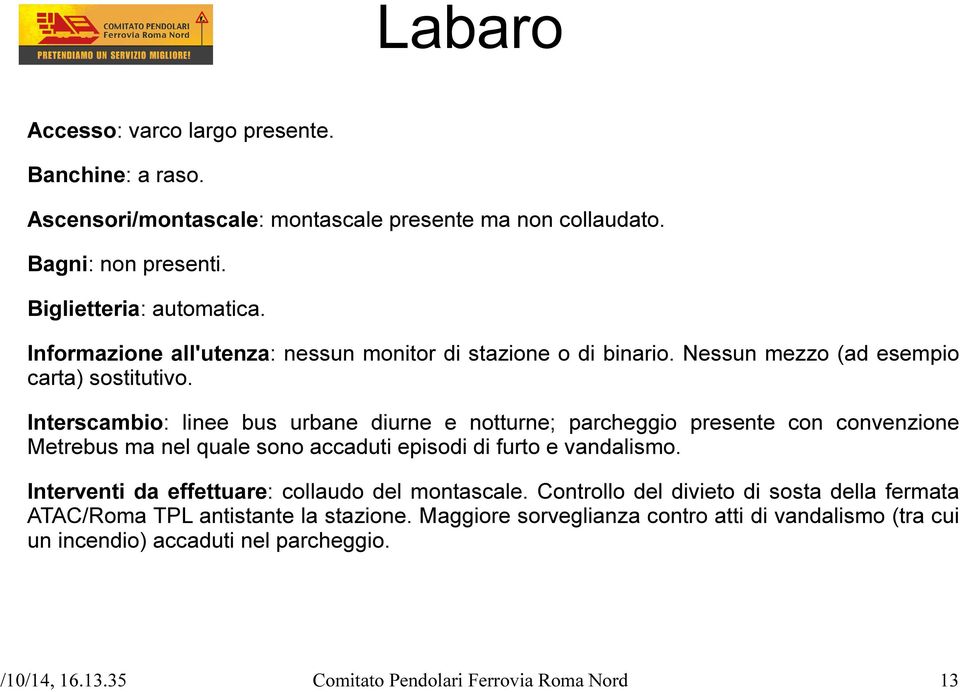 Interscambio: linee bus urbane diurne e notturne; parcheggio presente con convenzione Metrebus ma nel quale sono accaduti episodi di furto e vandalismo.