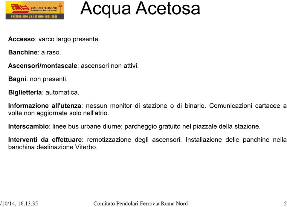 Comunicazioni cartacee a volte non aggiornate solo nell'atrio.