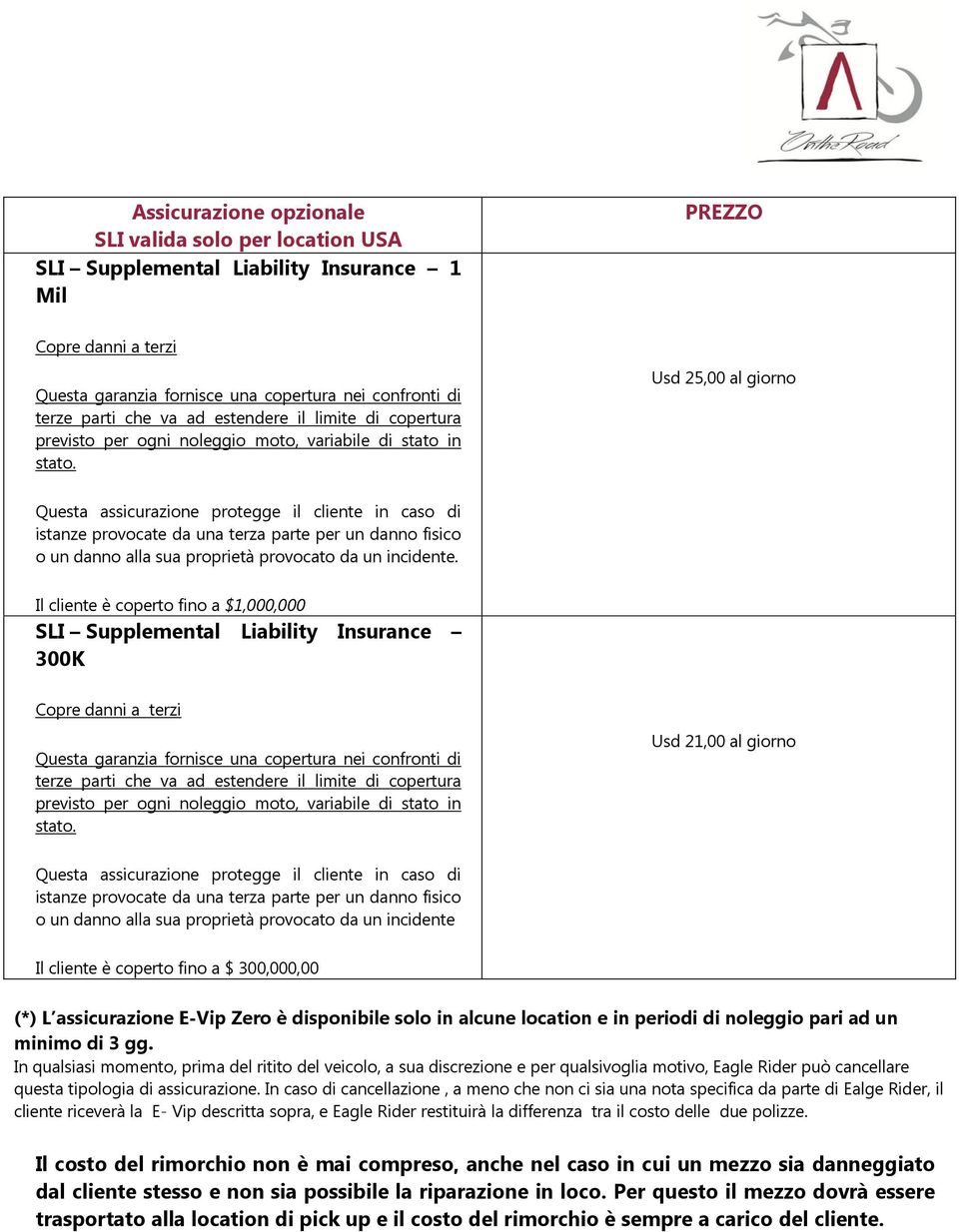 Usd 25,00 al giorno Questa assicurazione protegge il cliente in caso di istanze provocate da una terza parte per un danno fisico o un danno alla sua proprietà provocato da un incidente.