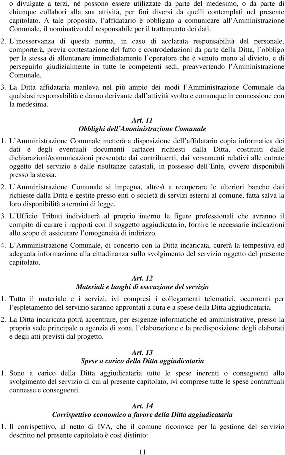 L inosservanza di questa norma, in caso di acclarata responsabilità del personale, comporterà, previa contestazione del fatto e controdeduzioni da parte della Ditta, l obbligo per la stessa di