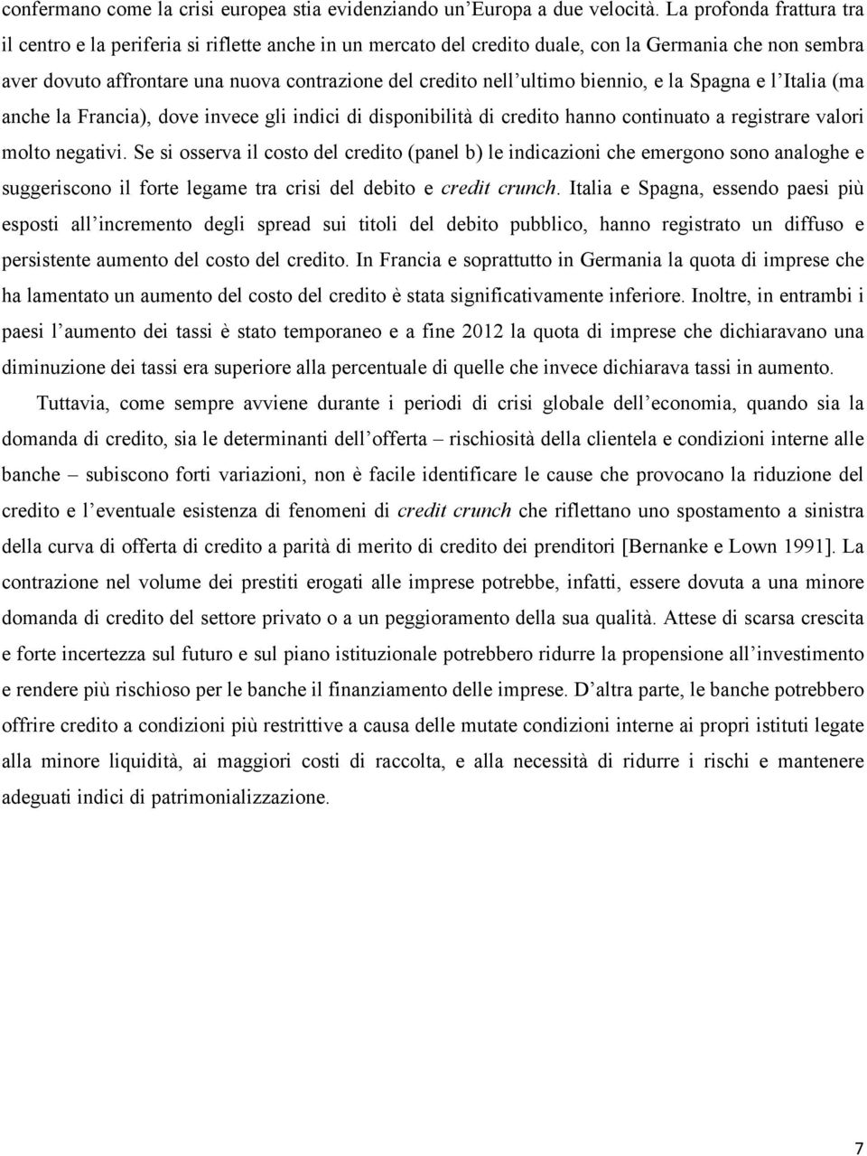 ultimo biennio, e la Spagna e l Italia (ma anche la Francia), dove invece gli indici di disponibilità di credito hanno continuato a registrare valori molto negativi.