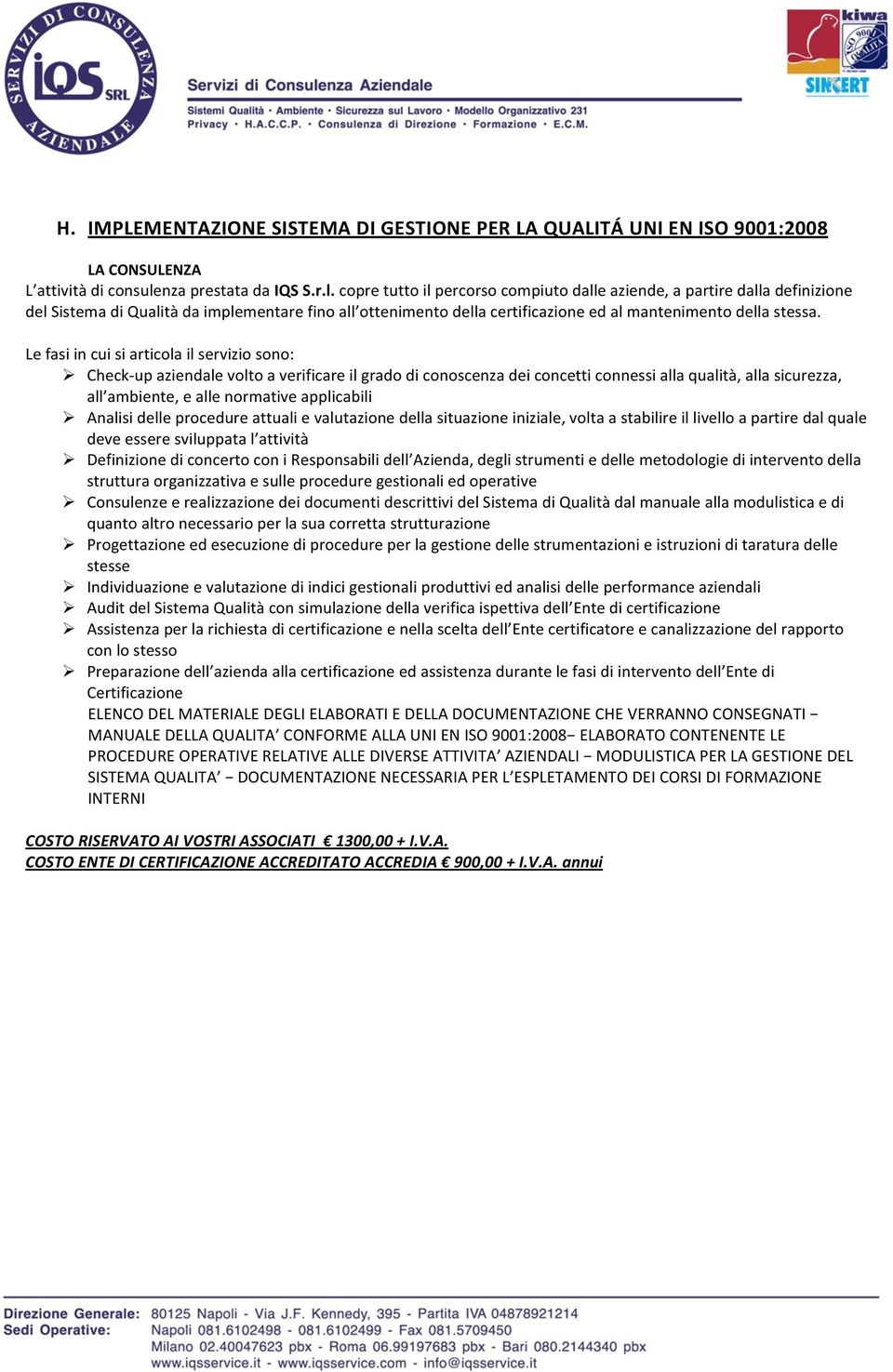 copre tutto il percorso compiuto dalle aziende, a partire dalla definizione del Sistema di Qualità da implementare fino all ottenimento della certificazione ed al mantenimento della stessa.