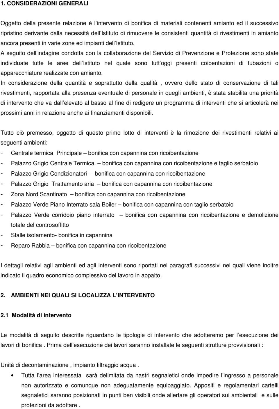 A seguito dell indagine condotta con la collaborazione del Servizio di Prevenzione e Protezione sono state individuate tutte le aree dell Istituto nel quale sono tutt oggi presenti coibentazioni di