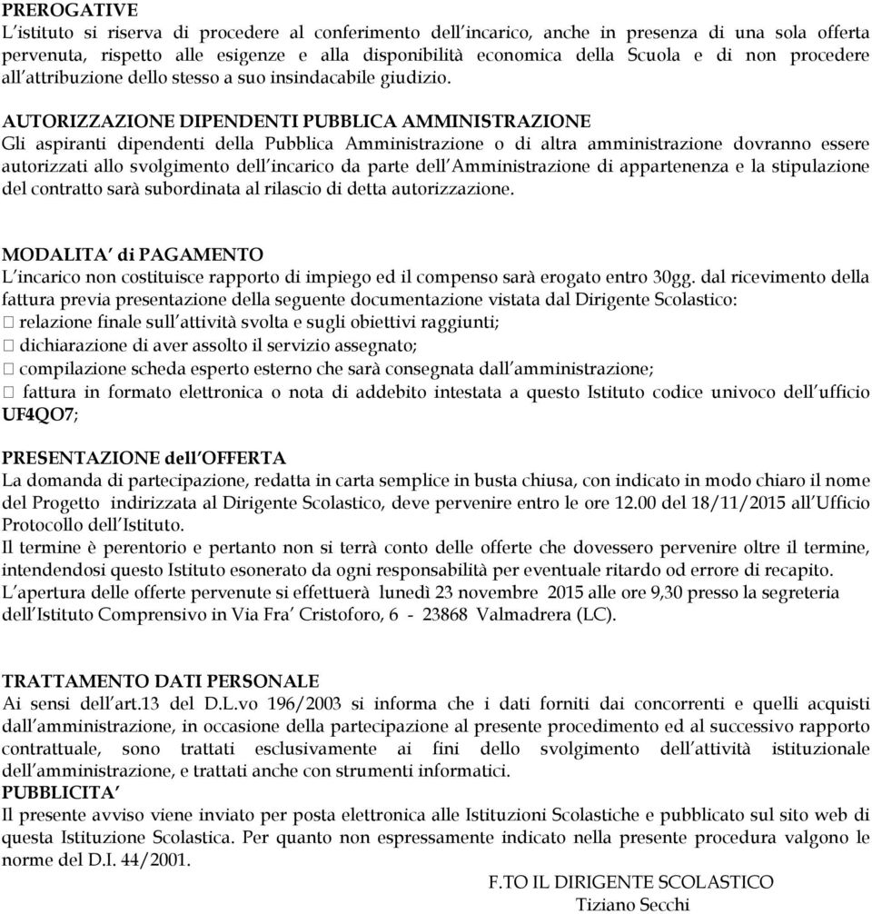 AUTORIZZAZIONE DIPENDENTI PUBBLICA AMMINISTRAZIONE Gli aspiranti dipendenti della Pubblica Amministrazione o di altra amministrazione dovranno essere autorizzati allo svolgimento dell incarico da