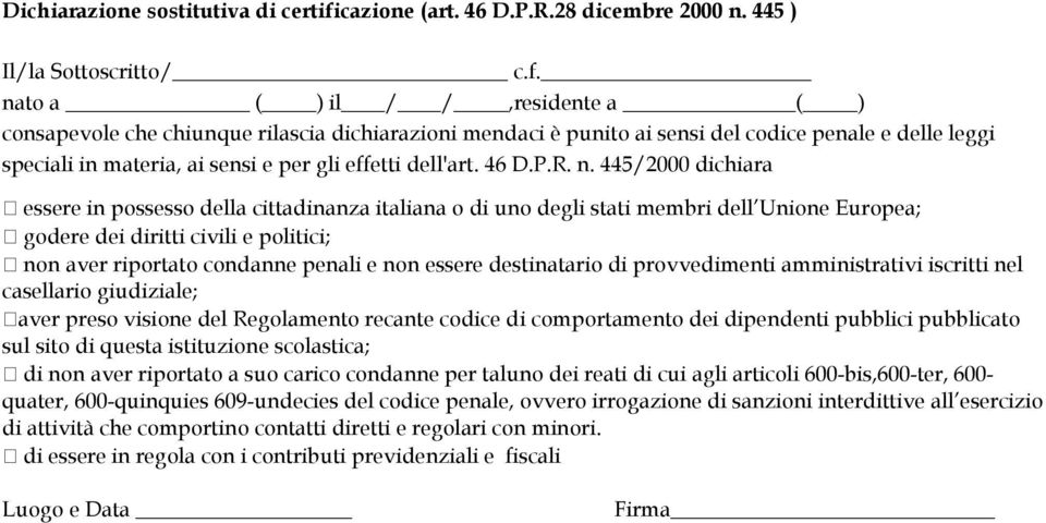 nato a ( ) il / /,residente a ( ) consapevole che chiunque rilascia dichiarazioni mendaci è punito ai sensi del codice penale e delle leggi speciali in materia, ai sensi e per gli effetti dell'art.