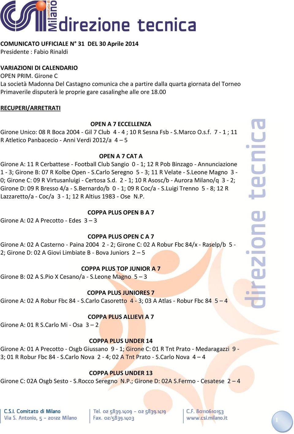 00 RECUPERI/ARRETRATI OPEN A 7 ECCELLENZA Girone Unico: 08 R Boca 2004 - Gil 7 Club 4-4 ; 10 R Sesna Fsb - S.Marco O.s.f.