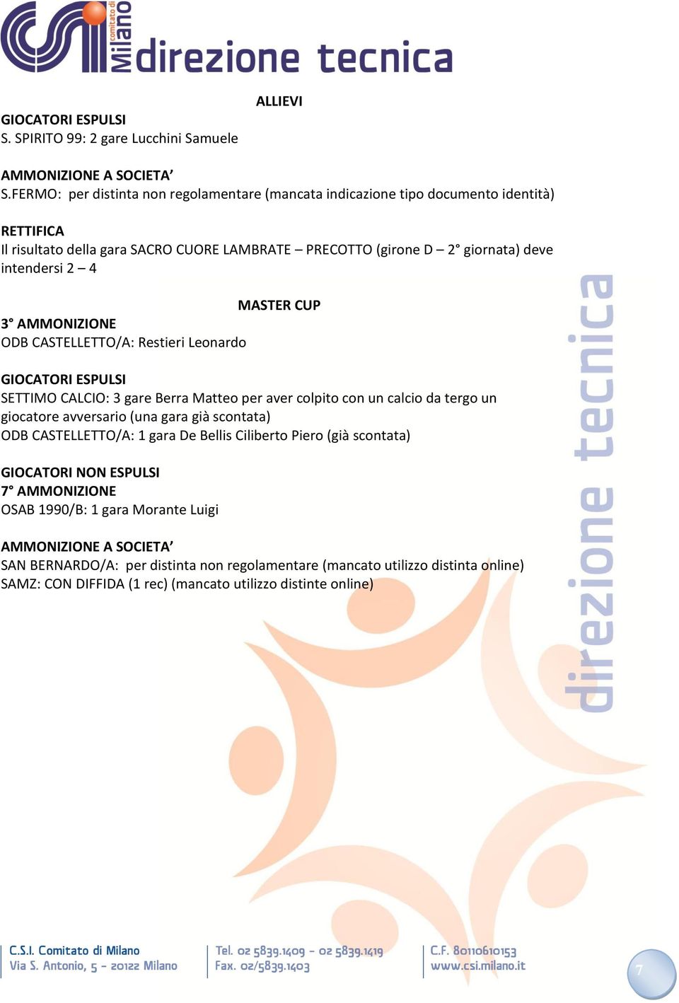 2 4 MASTER CUP 3 AMMONIZIONE ODB CASTELLETTO/A: Restieri Leonardo GIOCATORI ESPULSI SETTIMO CALCIO: 3 gare Berra Matteo per aver colpito con un calcio da tergo un giocatore avversario