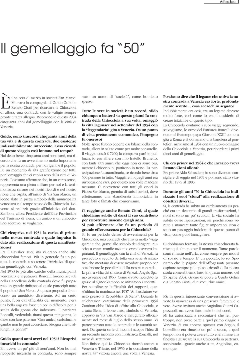 Ricorrono in questo 2004 cinquanta anni dal gemellaggio con la città di Venezia. Guido, sono trascorsi cinquanta anni della tua vita e di questa contrada, due esistenze indissolubilmente intrecciate.