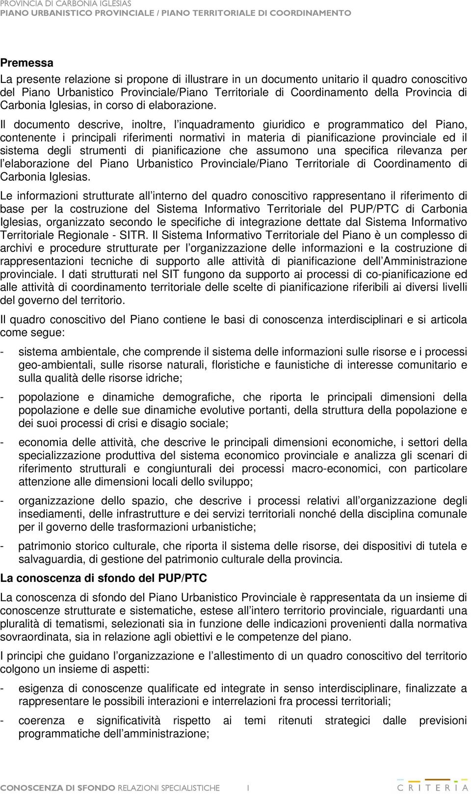 Il documento descrive, inoltre, l inquadramento giuridico e programmatico del Piano, contenente i principali riferimenti normativi in materia di pianificazione provinciale ed il sistema degli