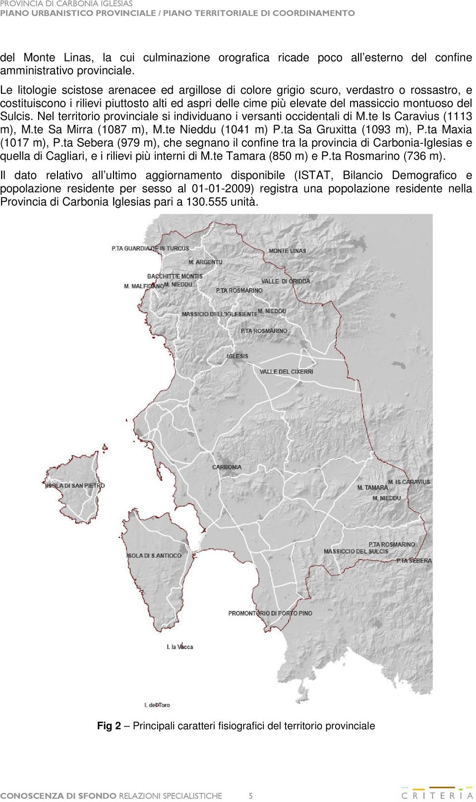 Nel territorio provinciale si individuano i versanti occidentali di M.te Is Caravius (1113 m), M.te Sa Mirra (1087 m), M.te Nieddu (1041 m) P.ta Sa Gruxitta (1093 m), P.ta Maxia (1017 m), P.