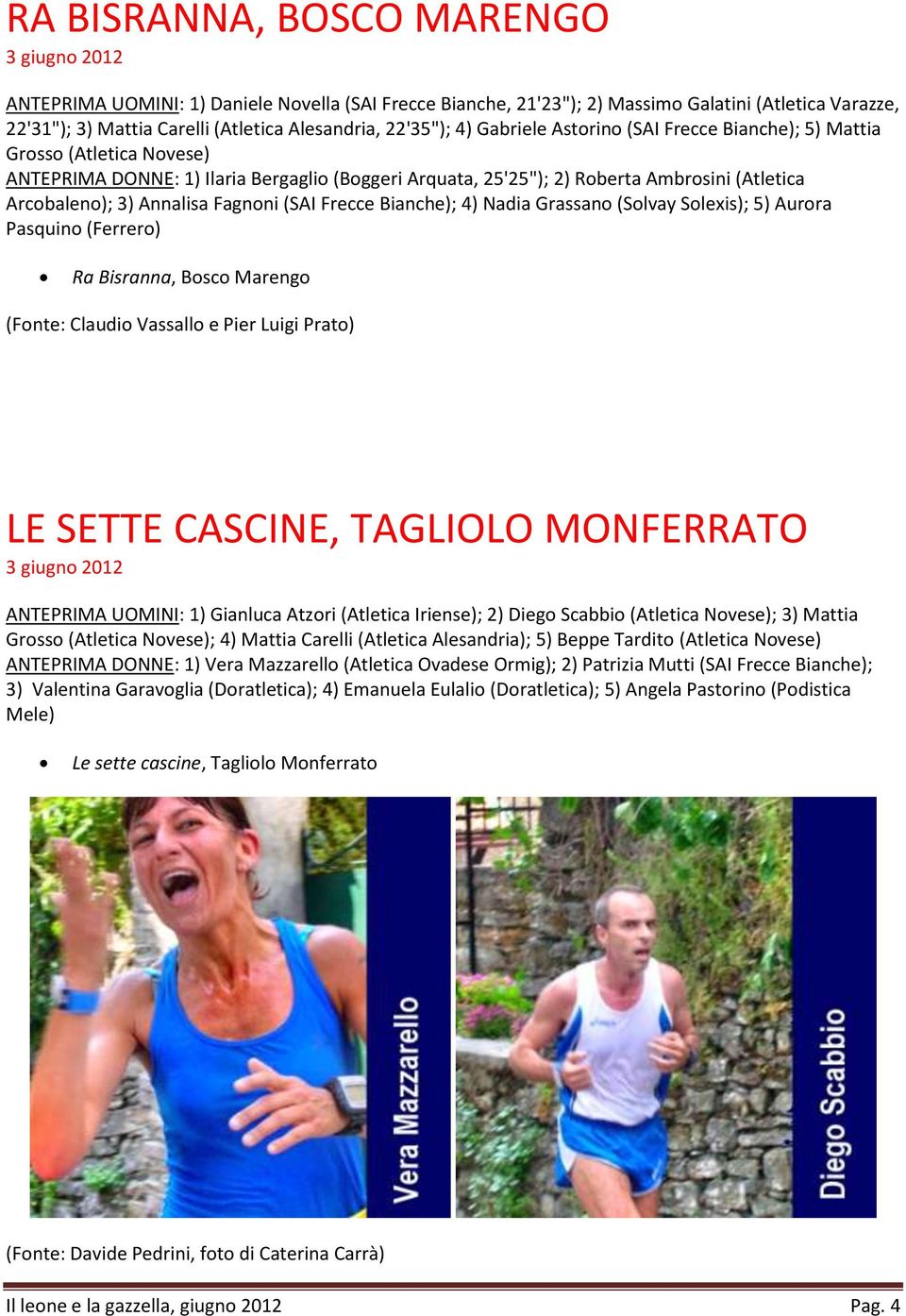 Annalisa Fagnoni (SAI Frecce Bianche); 4) Nadia Grassano (Solvay Solexis); 5) Aurora Pasquino (Ferrero) Ra Bisranna, Bosco Marengo (Fonte: Claudio Vassallo e Pier Luigi Prato) LE SETTE CASCINE,