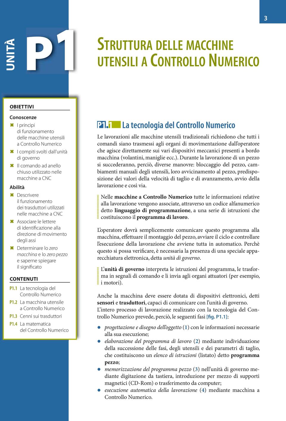 alla direzione di movimento degli assi µ Determinare lo zero macchina e lo zero pezzo e saperne spiegare il significato CONTENUTI P1.1 La tecnologia del Controllo Numerico P1.