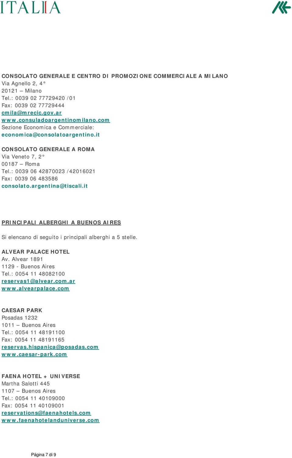 argentina@tiscali.it PRINCIPALI ALBERGHI A BUENOS AIRES Si elencano di seguito i principali alberghi a 5 stelle. ALVEAR PALACE HOTEL Av. Alvear 1891 1129 - Buenos Aires Tel.