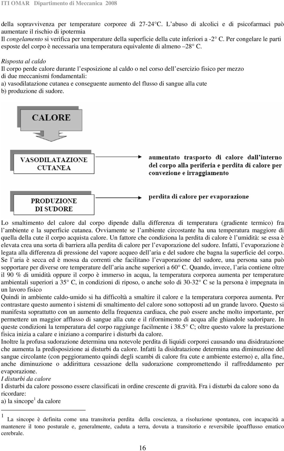 Per congelre le prti esposte del corpo è necessri un tempertur equivlente di lmeno 28 C.