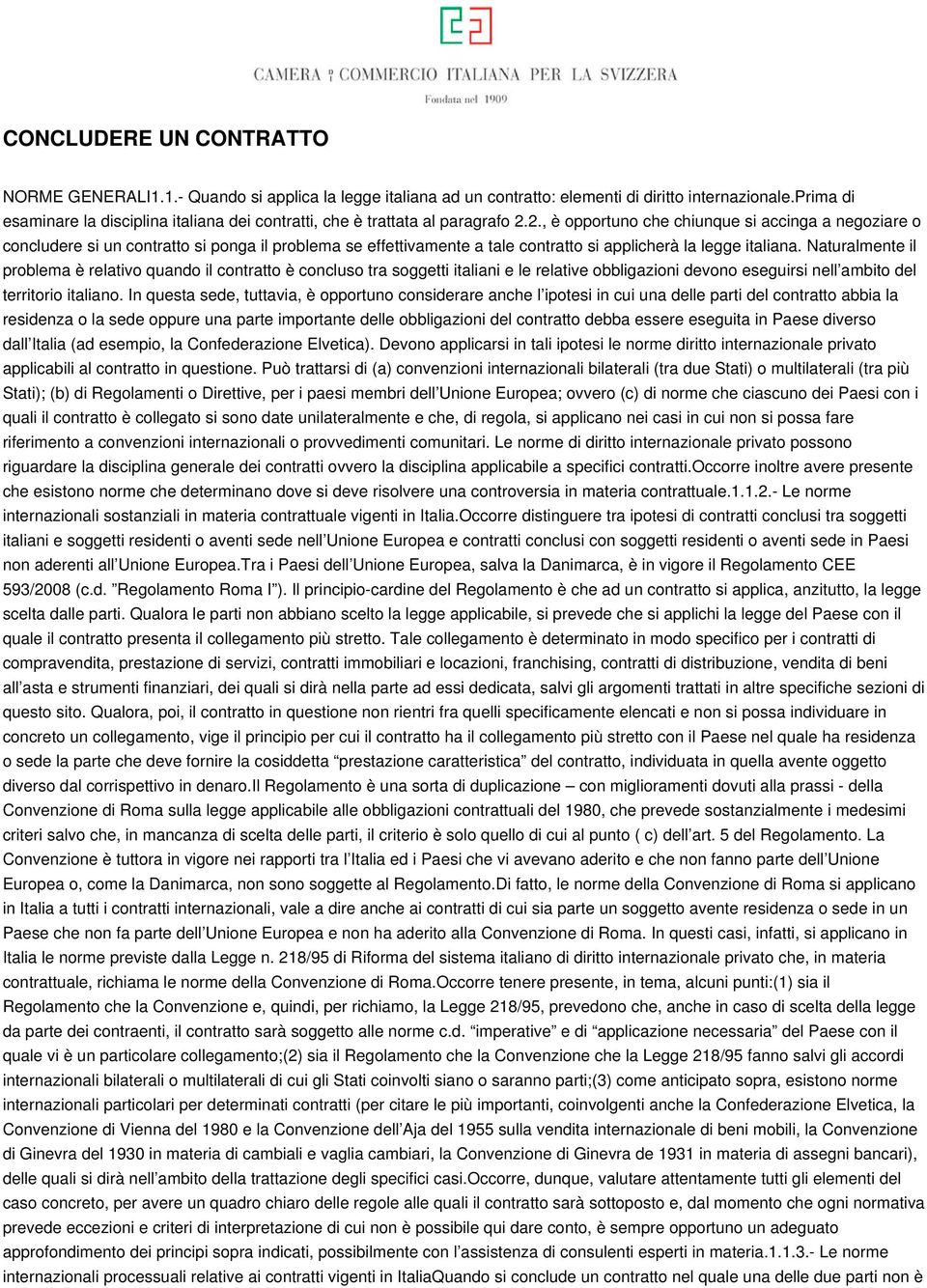 2., è opportuno che chiunque si accinga a negoziare o concludere si un contratto si ponga il problema se effettivamente a tale contratto si applicherà la legge italiana.