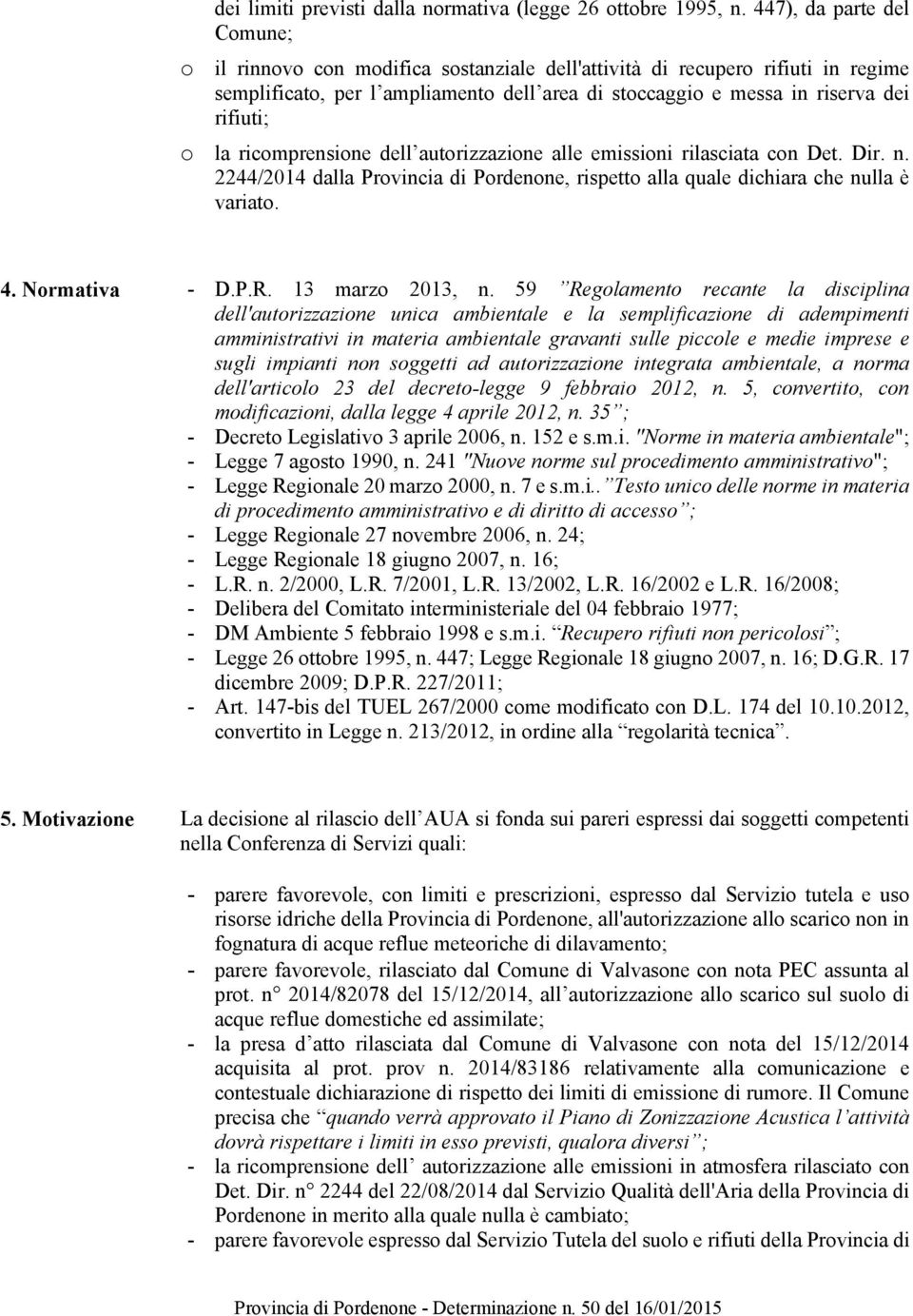 la ricomprensione dell autorizzazione alle emissioni rilasciata con Det. Dir. n. 2244/2014 dalla Provincia di Pordenone, rispetto alla quale dichiara che nulla è variato. 4. Normativa - D.P.R.