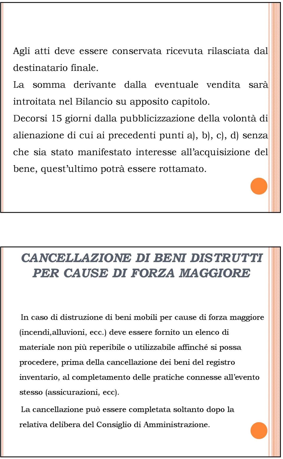 essere rottamato. CANCELLAZIONE DI BENI DISTRUTTI PER CAUSE DI FORZA MAGGIORE In caso di distruzione di beni mobili per cause di forza maggiore (incendi,alluvioni, ecc.