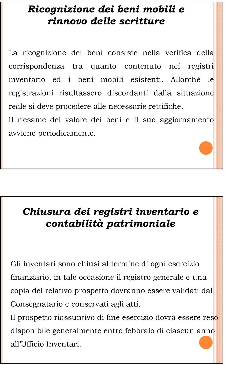 Chiusura dei registri inventario e contabilità patrimoniale Gli inventari sono chiusi al termine di ogni esercizio finanziario, in tale occasione il registro generale e una copia del relativo