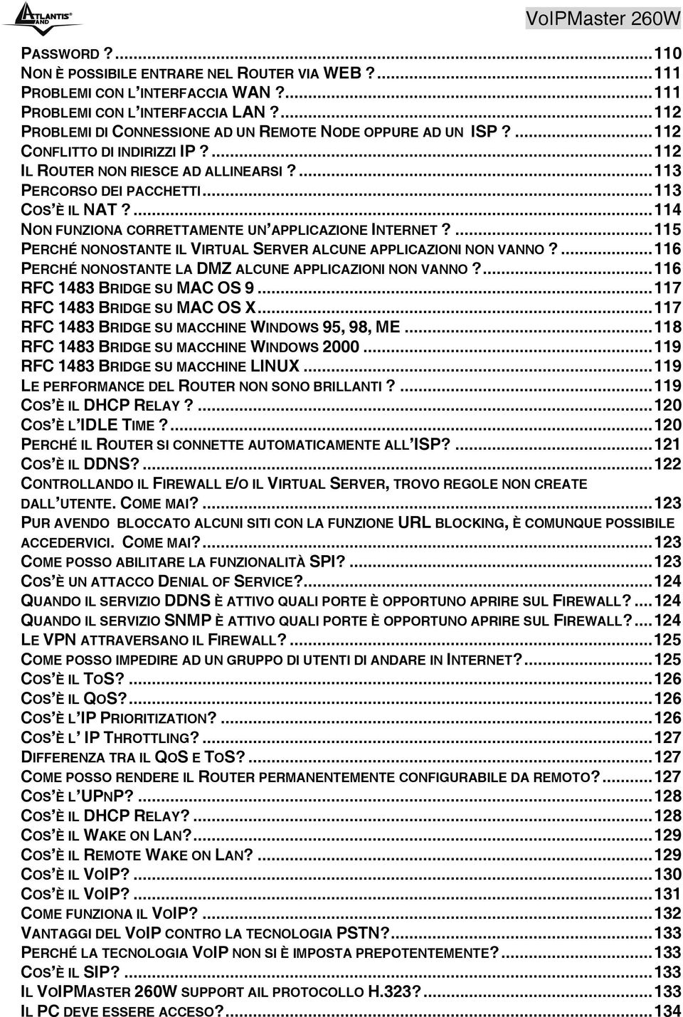 ...115 PERCHÉ NONOSTANTE IL VIRTUAL SERVER ALCUNE APPLICAZIONI NON VANNO?...116 PERCHÉ NONOSTANTE LA DMZ ALCUNE APPLICAZIONI NON VANNO?...116 RFC 1483 BRIDGE SU MAC OS 9.