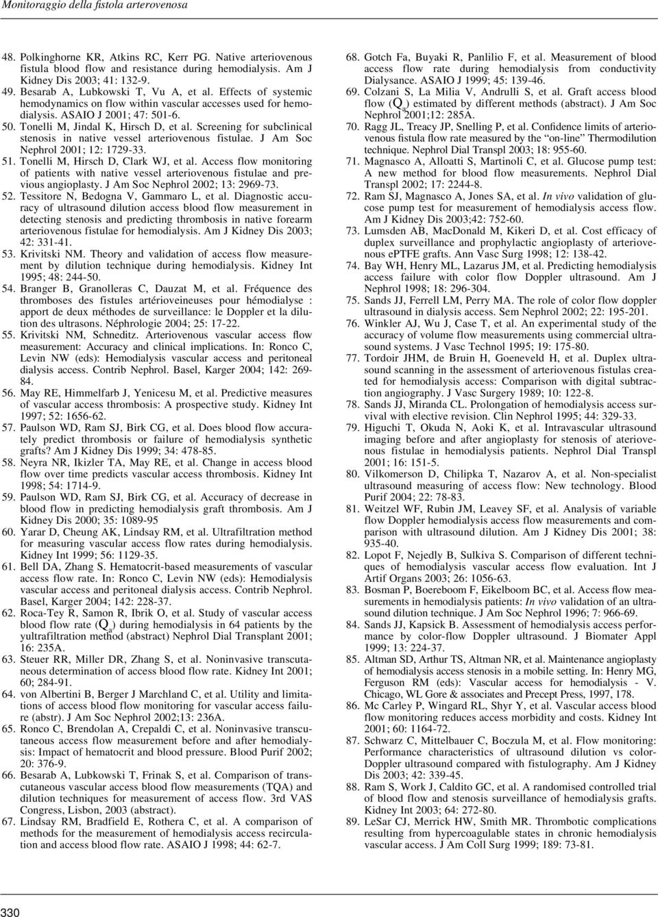Screening for subclinical stenosis in native vessel arteriovenous fistulae. J Am Soc Nephrol 2001; 12: 1729-33. 51. Tonelli M, Hirsch D, Clark WJ, et al.