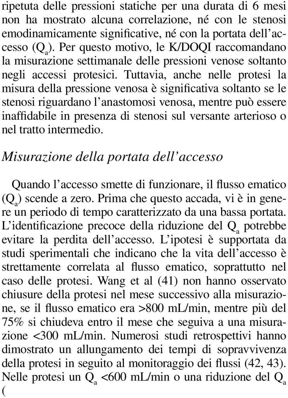 Tuttavia, anche nelle protesi la misura della pressione venosa è significativa soltanto se le stenosi riguardano l anastomosi venosa, mentre può essere inaffidabile in presenza di stenosi sul