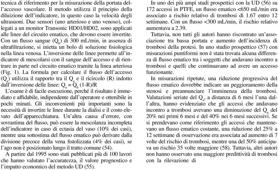 Q a = flusso ematico dell accesso; Q b = flusso ematico del circuito extracorporeo; Q mix = somma dell insieme di flusso ematico dell accesso e flusso ematico del circuito.