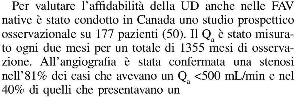 All angiografia è stata confermata una stenosi nell 81% dei casi che avevano un Q a <500 ml/min e nel 40% di quelli che presentavano un Q a <20% rispetto al basale.