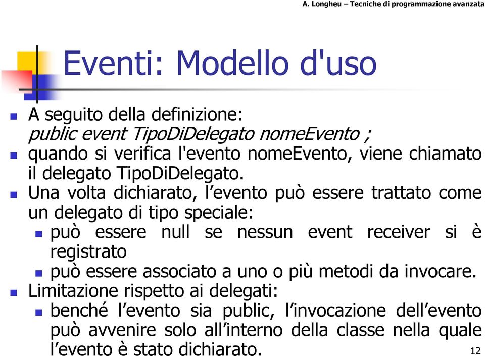 Una volta dichiarato, l evento può essere trattato come un delegato di tipo speciale: può essere null se nessun event receiver si è