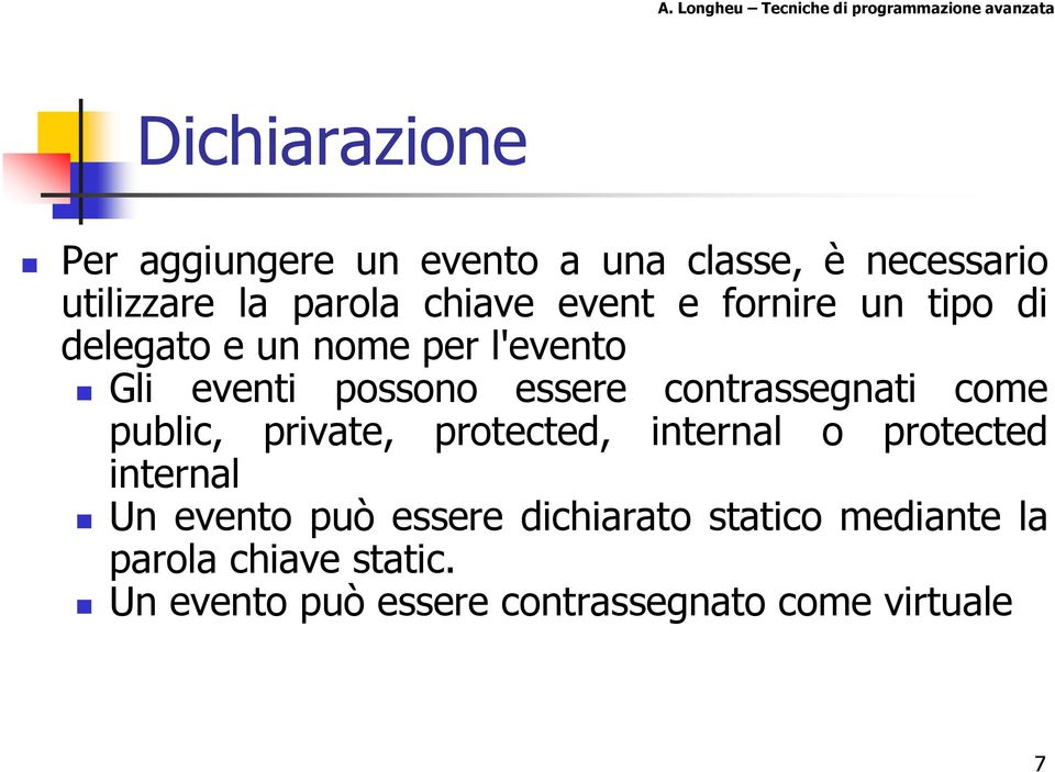 contrassegnati come public, private, protected, internal o protected internal Un evento può