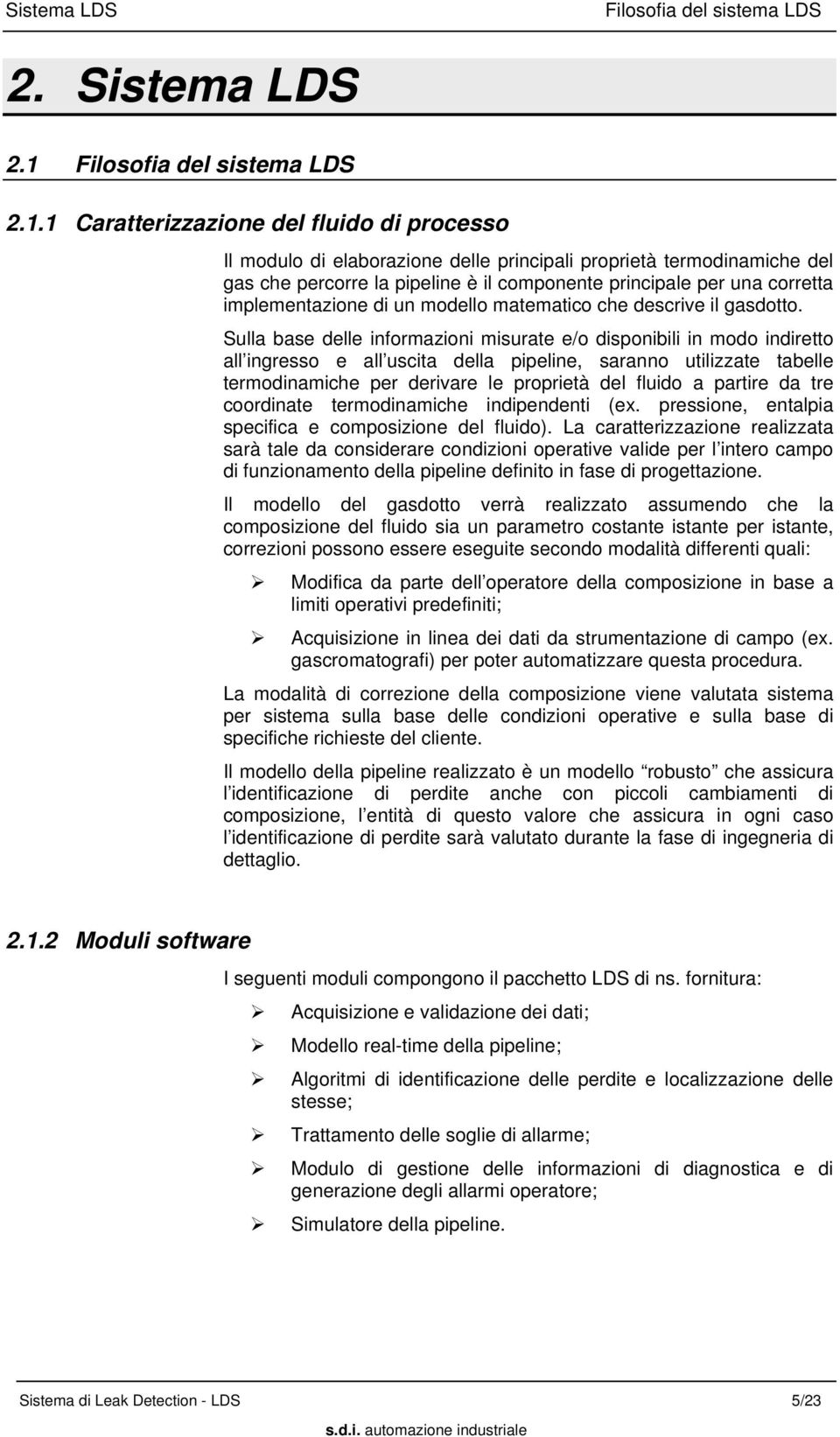 1 Caratterizzazione del fluido di processo Il modulo di elaborazione delle principali proprietà termodinamiche del gas che percorre la pipeline è il componente principale per una corretta