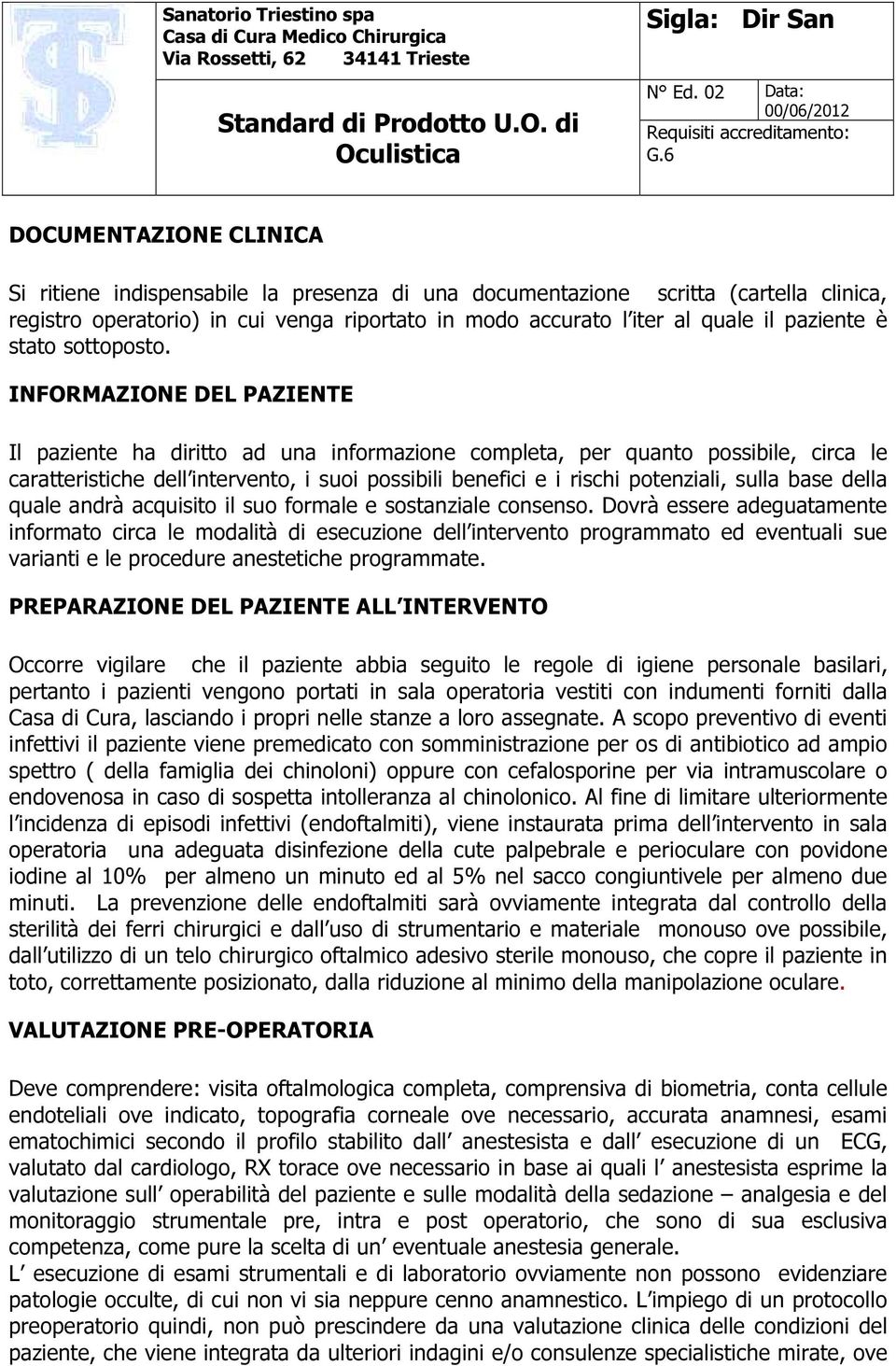 INFORMAZIONE DEL PAZIENTE Il paziente ha diritto ad una informazione completa, per quanto possibile, circa le caratteristiche dell intervento, i suoi possibili benefici e i rischi potenziali, sulla