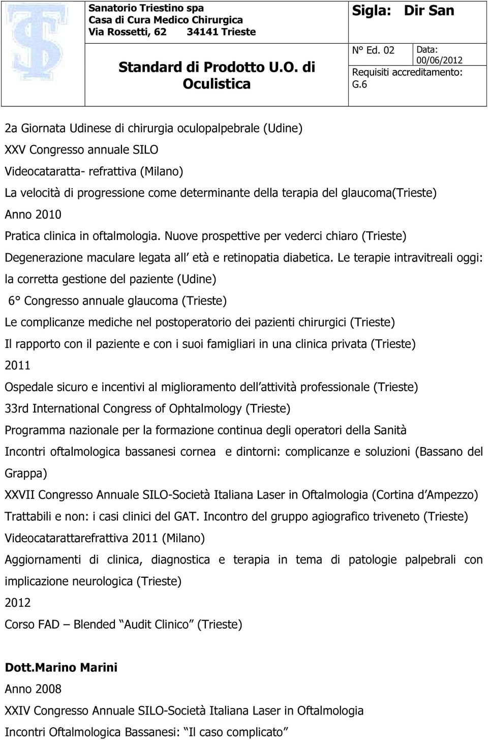 Le terapie intravitreali oggi: la corretta gestione del paziente (Udine) 6 Congresso annuale glaucoma (Trieste) Le complicanze mediche nel postoperatorio dei pazienti chirurgici (Trieste) Il rapporto