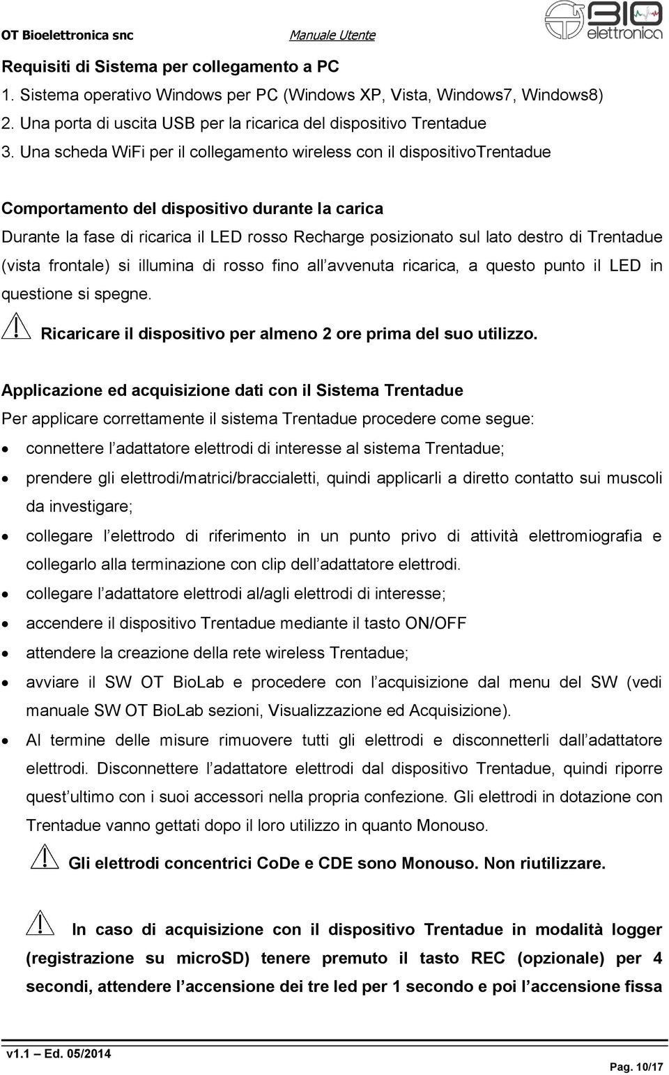 di Trentadue (vista frontale) si illumina di rosso fino all avvenuta ricarica, a questo punto il LED in questione si spegne. Ricaricare il dispositivo per almeno 2 ore prima del suo utilizzo.