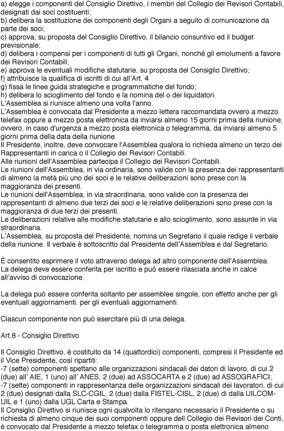 gli emolumenti a favore dei Revisori Contabili; e) approva le eventuali modifiche statutarie, su proposta del Consiglio Direttivo; f) attribuisce la qualifica di iscritti di cui allʼart.