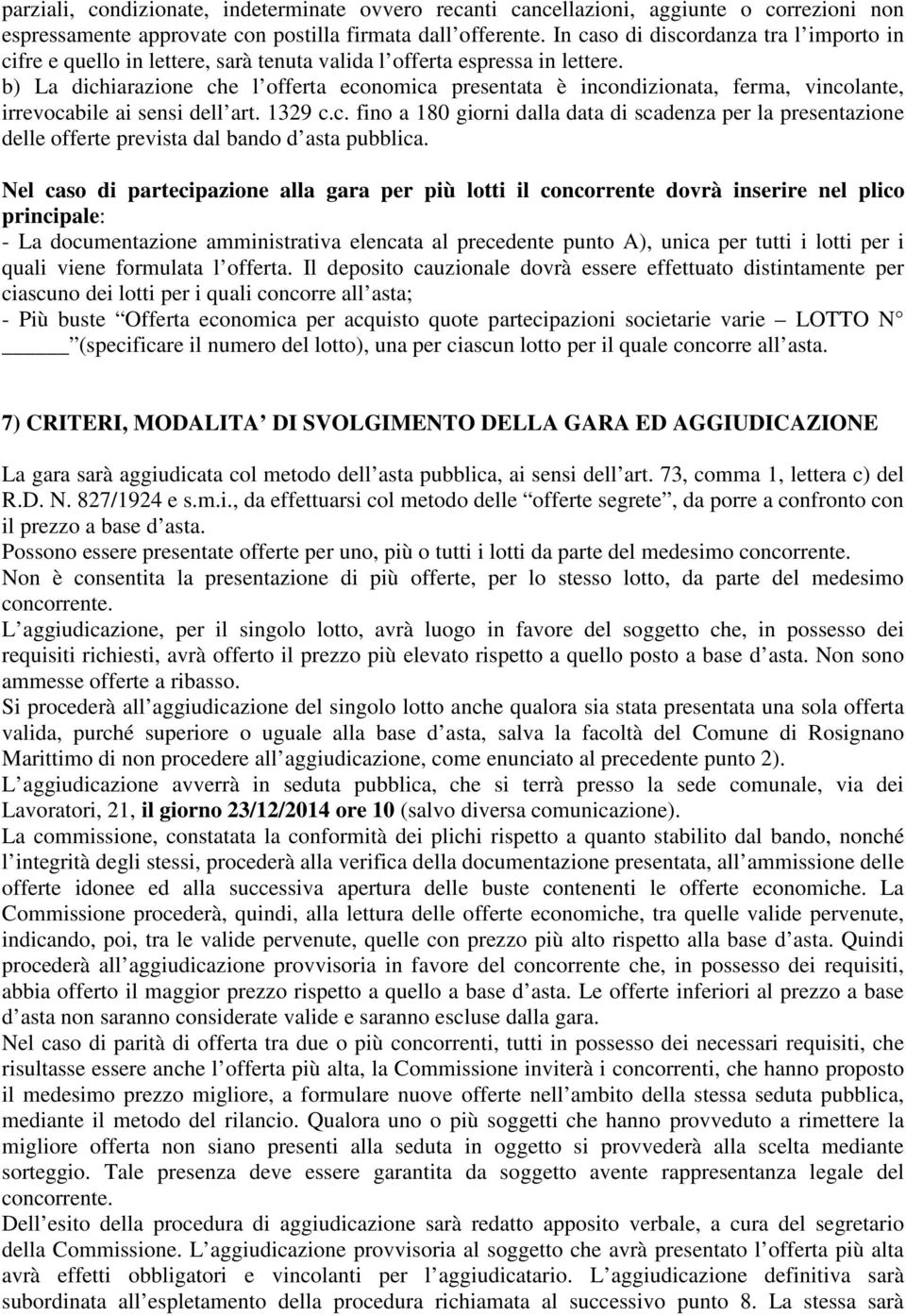 b) La dichiarazione che l offerta economica presentata è incondizionata, ferma, vincolante, irrevocabile ai sensi dell art. 1329 c.c. fino a 180 giorni dalla data di scadenza per la presentazione delle offerte prevista dal bando d asta pubblica.