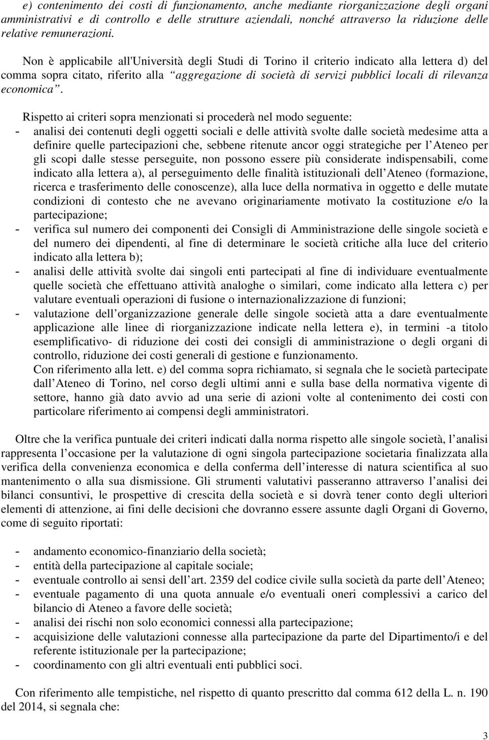 Non è applicabile all'università degli Studi di Torino il criterio indicato alla lettera d) del comma sopra citato, riferito alla aggregazione di società di servizi pubblici locali di rilevanza