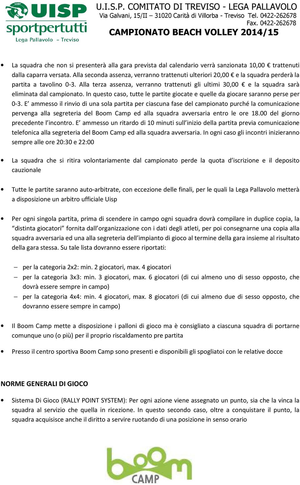 Alla terza assenza, verranno trattenuti gli ultimi 30,00 e la squadra sarà eliminata dal campionato. In questo caso, tutte le partite giocate e quelle da giocare saranno perse per 0-3.