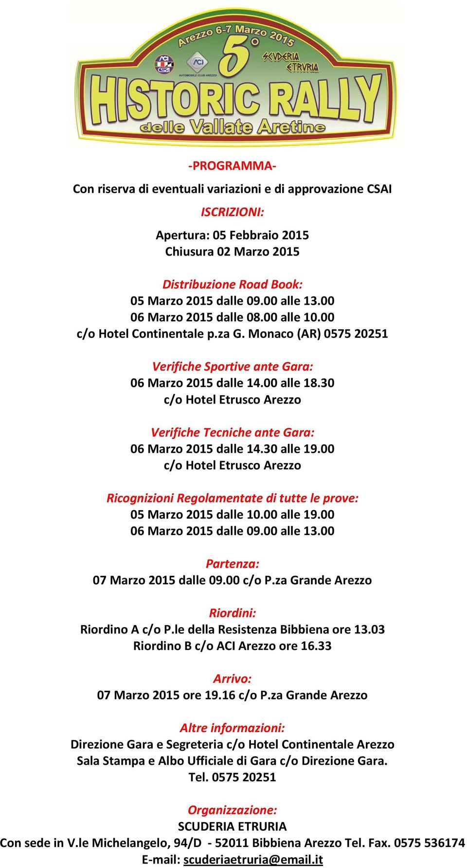 30 c/o Hotel Etrusco Arezzo Verifiche Tecniche ante Gara: 06 Marzo 2015 dalle 14.30 alle 19.00 c/o Hotel Etrusco Arezzo Ricognizioni Regolamentate di tutte le prove: 05 Marzo 2015 dalle 10.00 alle 19.